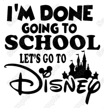 I'm Done Going to School Let's Go to Disney  Iron On Transfer Vinyl HTV