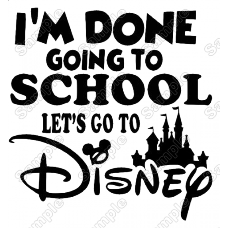 Im Done Going to School Lets Go to Disney  Iron On Transfer Vinyl HTV