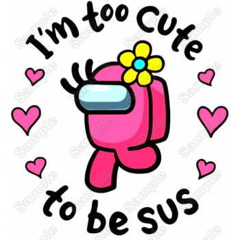 Among Us I'm too cute to be Sus Game  T Shirt Iron on Transfer  Decal  #7