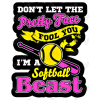 Don't Let The Pretty Face Fool You Softball  Beast T Shirt Iron on Transfer Decal 